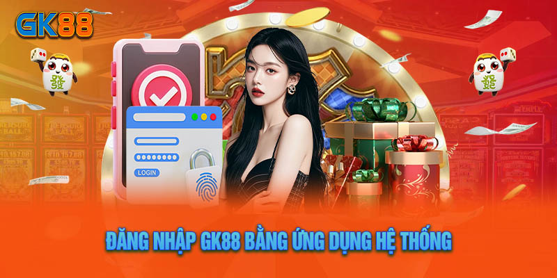 Đăng nhập GK88 bằng ứng dụng hệ thống