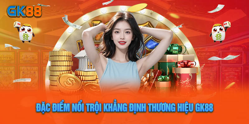 Đặc Điểm Nổi Trội Khẳng Định Thương Hiệu GK88