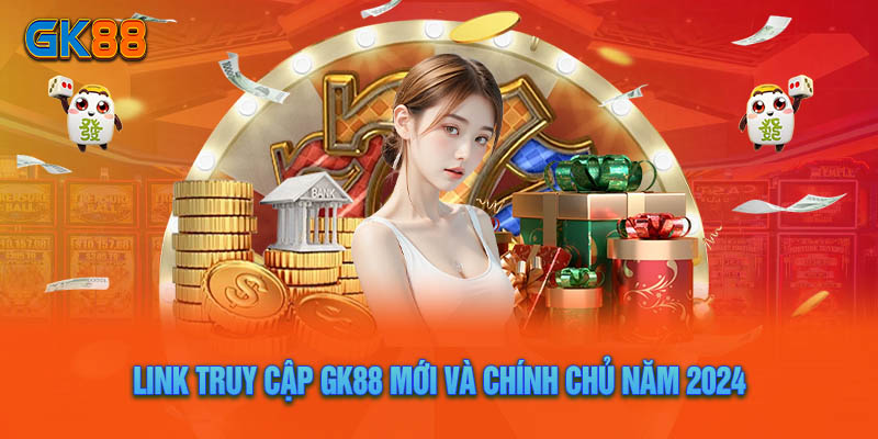 Link Truy Cập GK88 Mới Và Chính Chủ