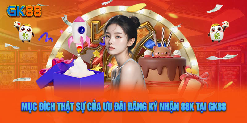 Đăng Ký Nhận 88k – Trải Nghiệm Các Sản Phẩm Tại GK88 Cực Chất