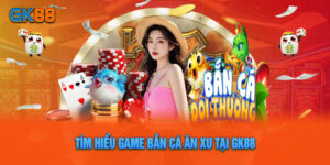 Bắn Cá Ăn Xu – Top 10 Sản Phẩm Chất Lượng Nhất Tại GK88