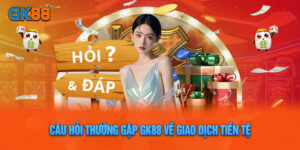Câu Hỏi Thường Gặp GK88 Về Giao Dịch Tiền Tệ