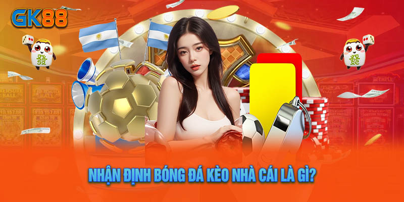 Nhận Định Bóng Đá Kèo Nhà Cái Gk88 – Ở Đâu? Kiến Thức Cơ Bản