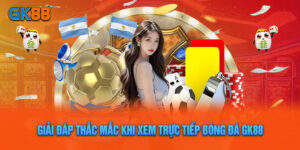 Giải Đáp Thắc Mắc Khi Xem Trực Tiếp Bóng Đá GK88